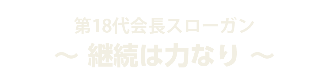 第18代会長 ～ 継続は力なり ～